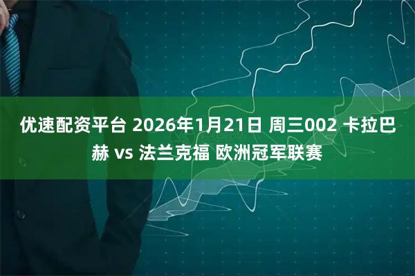 优速配资平台 2026年1月21日 周三002 卡拉巴赫 vs 法兰克福 欧洲冠军联赛